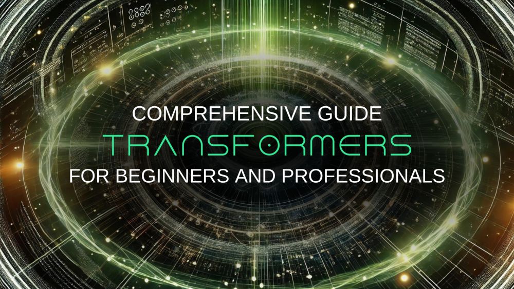 Transformers: A Comprehensive Guide for Beginners and Professionals