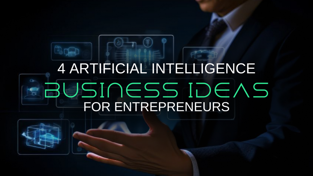 4 Artificial Intelligence Business Ideas for Entrepreneurs