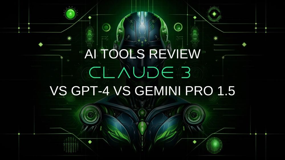 AI Tool Review: Claude 3 vs GPT-4 VS Gemini 1.5 Pro