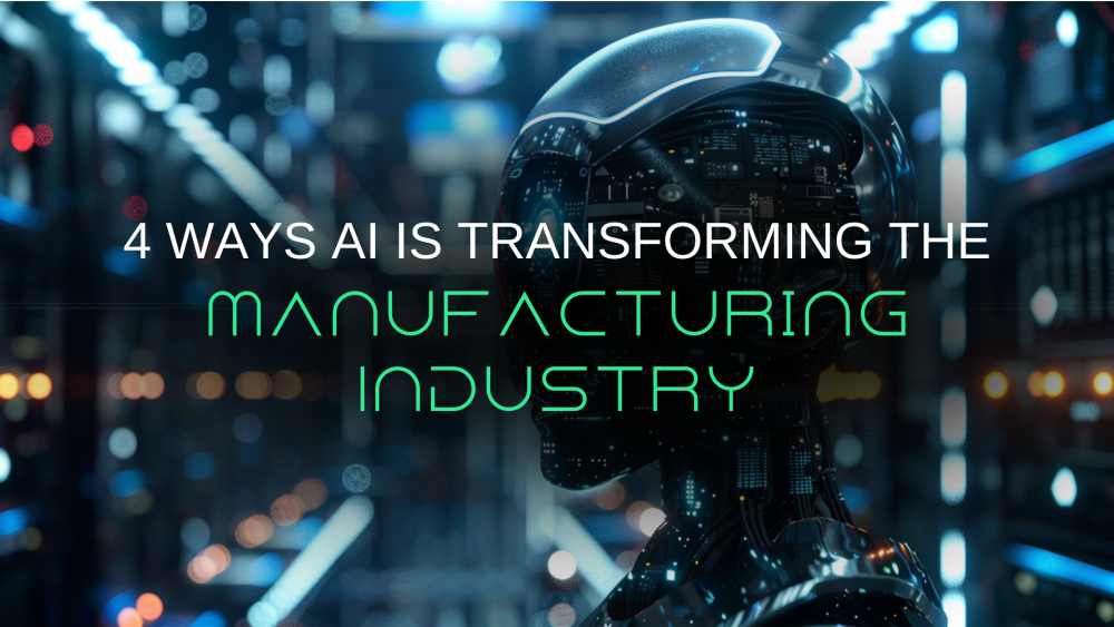 4 Ways AI is Transforming the Manufacturing Industry