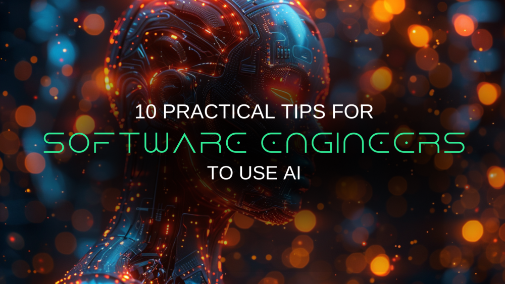 10 Practical Tips for Using AI as a Software Engineer