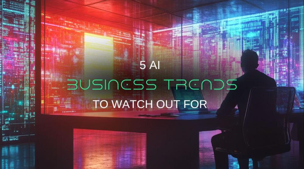 AI Business Trends You Should Watch Out For