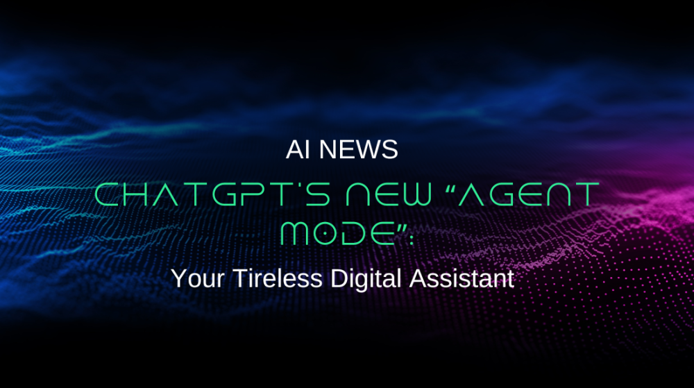 ChatGPT’s New “Agent Mode”: Your Tireless Digital Assistant