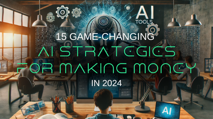 15 Game-Changing AI Strategies for Making Money in 2024