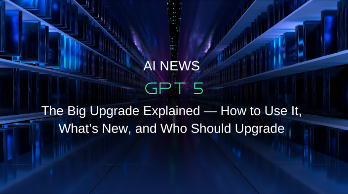 OpenAI GPT-5: The Big Upgrade Explained — How to Use It, What’s New, and Who Should Upgrade